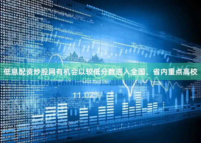 低息配资炒股网有机会以较低分数进入全国、省内重点高校