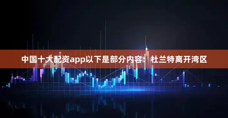 中国十大配资app以下是部分内容：杜兰特离开湾区