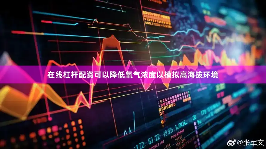 在线杠杆配资可以降低氧气浓度以模拟高海拔环境