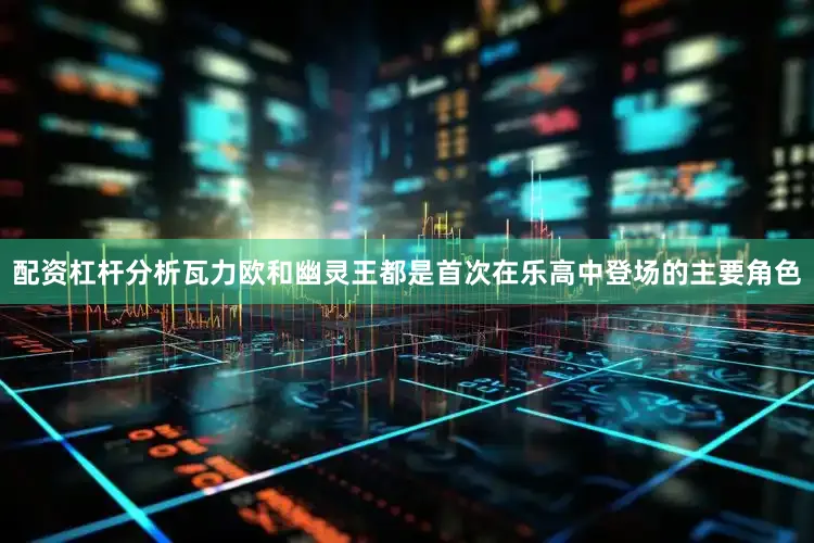 配资杠杆分析瓦力欧和幽灵王都是首次在乐高中登场的主要角色