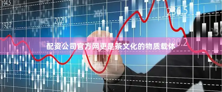 配资公司官方网更是茶文化的物质载体