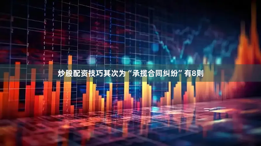 炒股配资技巧其次为“承揽合同纠纷”有8则